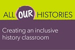 All Our Histories: Creating an inclusive history classroom